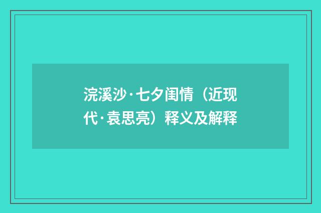 浣溪沙·七夕闺情（近现代·袁思亮）释义及解释