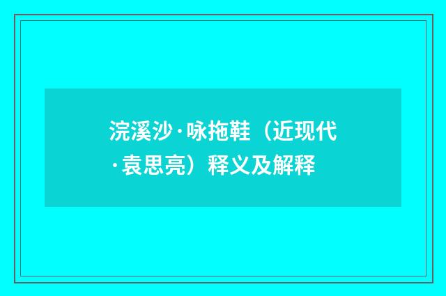浣溪沙·咏拖鞋（近现代·袁思亮）释义及解释