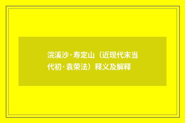 浣溪沙·寿定山（近现代末当代初·袁荣法）释义及解释