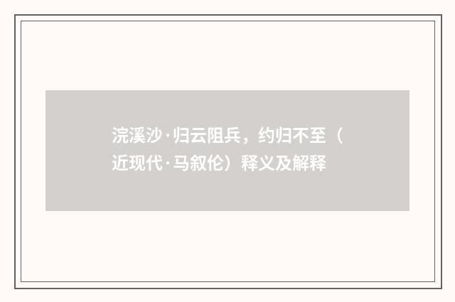 浣溪沙·归云阻兵，约归不至（近现代·马叙伦）释义及解释