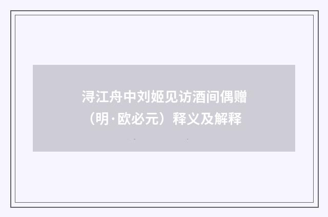 浔江舟中刘姬见访酒间偶赠（明·欧必元）释义及解释