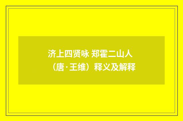 济上四贤咏 郑霍二山人（唐·王维）释义及解释