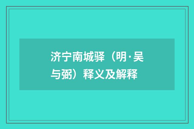 济宁南城驿（明·吴与弼）释义及解释