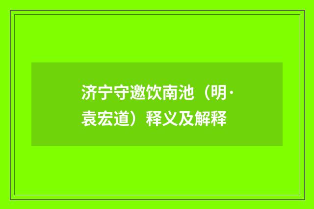 济宁守邀饮南池（明·袁宏道）释义及解释