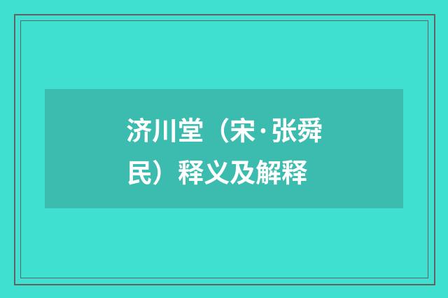 济川堂（宋·张舜民）释义及解释