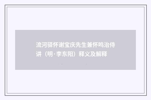 流河驿怀谢宝庆先生兼怀鸣治侍讲（明·李东阳）释义及解释