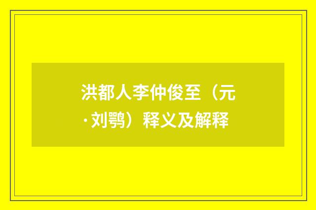 洪都人李仲俊至（元·刘鹗）释义及解释