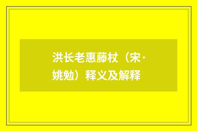 洪长老惠藤杖（宋·姚勉）释义及解释