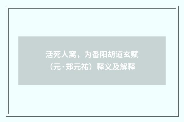 活死人窝，为番阳胡道玄赋（元·郑元祐）释义及解释