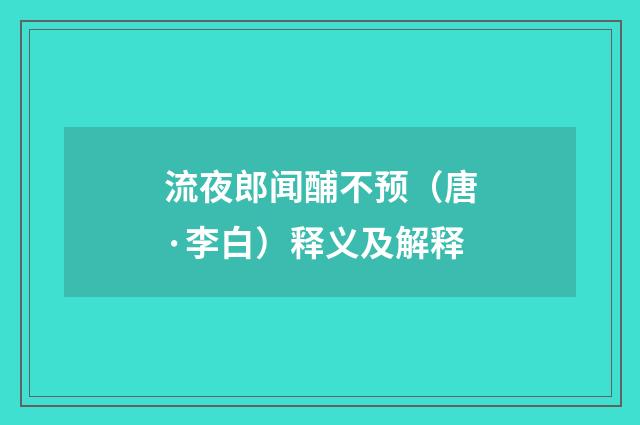 流夜郎闻酺不预（唐·李白）释义及解释