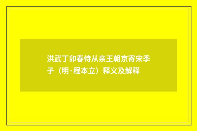 洪武丁卯春侍从亲王朝京寄宋季子（明·程本立）释义及解释