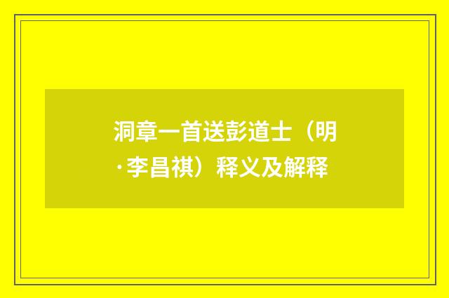 洞章一首送彭道士（明·李昌祺）释义及解释
