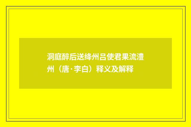 洞庭醉后送绛州吕使君果流澧州（唐·李白）释义及解释