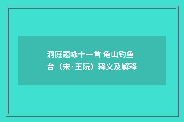 洞庭题咏十一首 龟山钓鱼台（宋·王阮）释义及解释