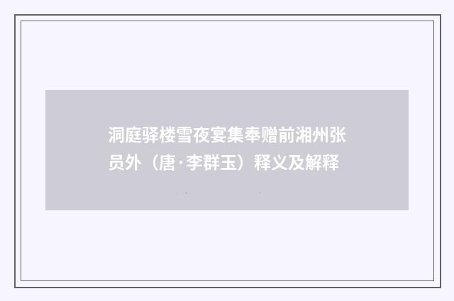 洞庭驿楼雪夜宴集奉赠前湘州张员外（唐·李群玉）释义及解释