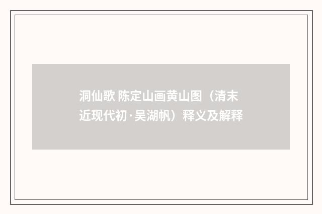 洞仙歌 陈定山画黄山图（清末近现代初·吴湖帆）释义及解释