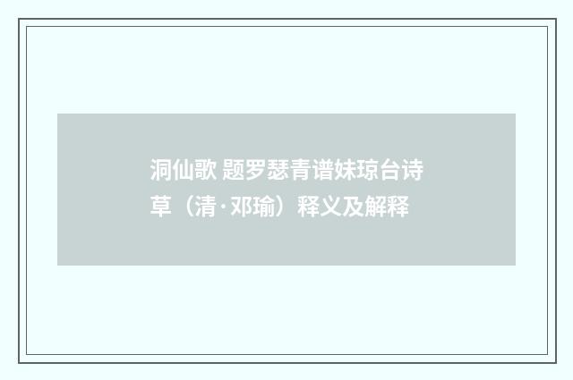 洞仙歌 题罗瑟青谱妹琼台诗草（清·邓瑜）释义及解释