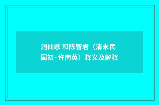 洞仙歌 和陈智君（清末民国初·许南英）释义及解释