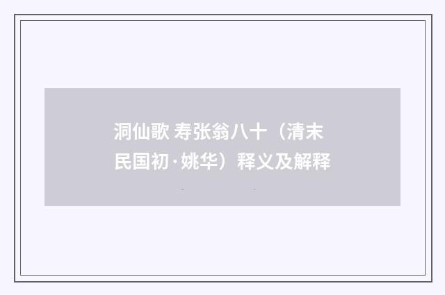 洞仙歌 寿张翁八十（清末民国初·姚华）释义及解释
