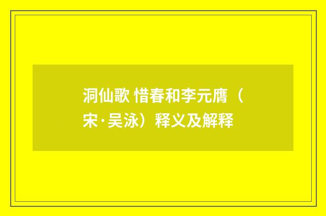 洞仙歌 惜春和李元膺（宋·吴泳）释义及解释