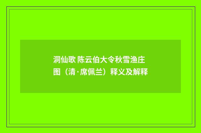 洞仙歌 陈云伯大令秋雪渔庄图（清·席佩兰）释义及解释