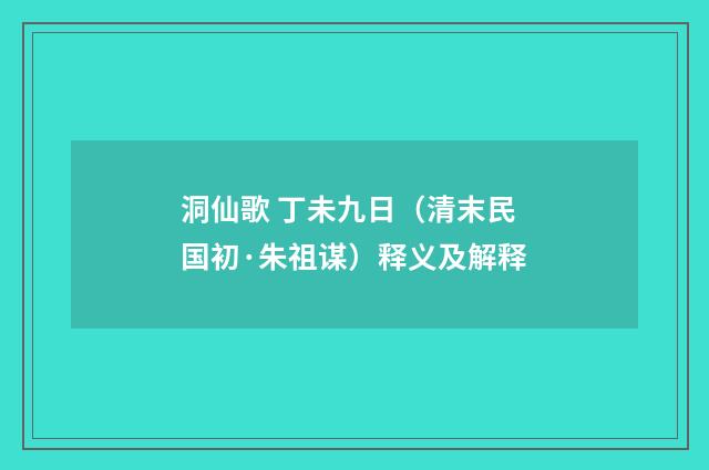 洞仙歌 丁未九日（清末民国初·朱祖谋）释义及解释