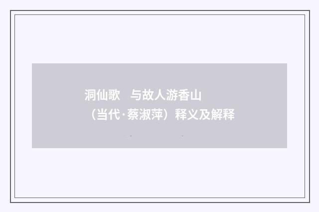 洞仙歌 与故人游香山（当代·蔡淑萍）释义及解释