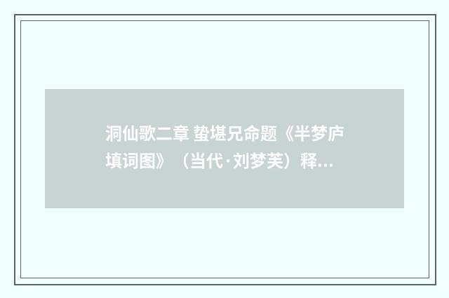 洞仙歌二章 蛰堪兄命题《半梦庐填词图》（当代·刘梦芙）释义及解释