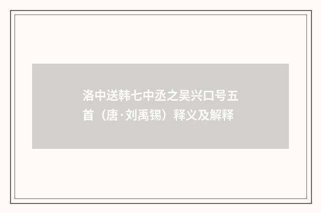 洛中送韩七中丞之吴兴口号五首（唐·刘禹锡）释义及解释