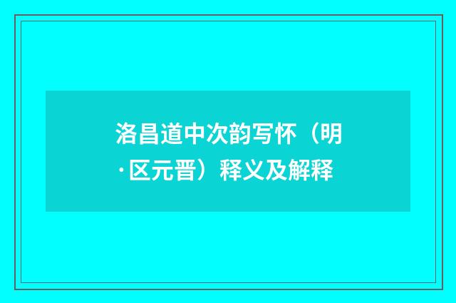 洛昌道中次韵写怀（明·区元晋）释义及解释
