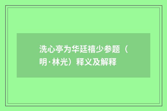 洗心亭为华廷禧少参题（明·林光）释义及解释