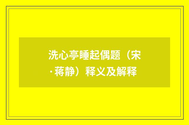 洗心亭睡起偶题（宋·蒋静）释义及解释