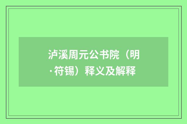 泸溪周元公书院（明·符锡）释义及解释