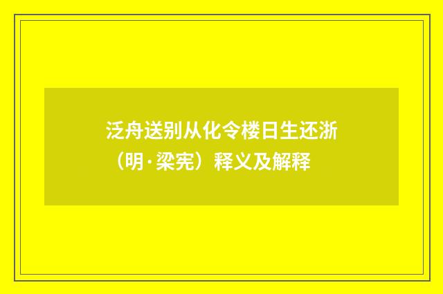 泛舟送别从化令楼日生还浙（明·梁宪）释义及解释