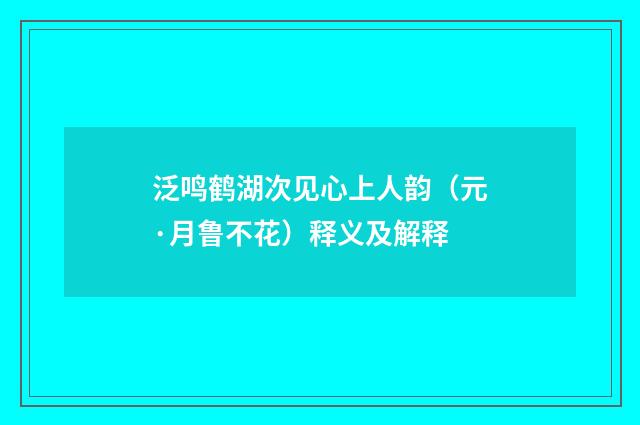 泛鸣鹤湖次见心上人韵（元·月鲁不花）释义及解释