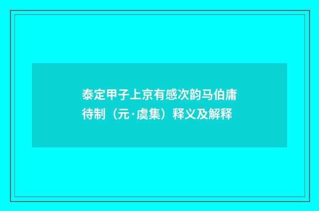 泰定甲子上京有感次韵马伯庸待制（元·虞集）释义及解释