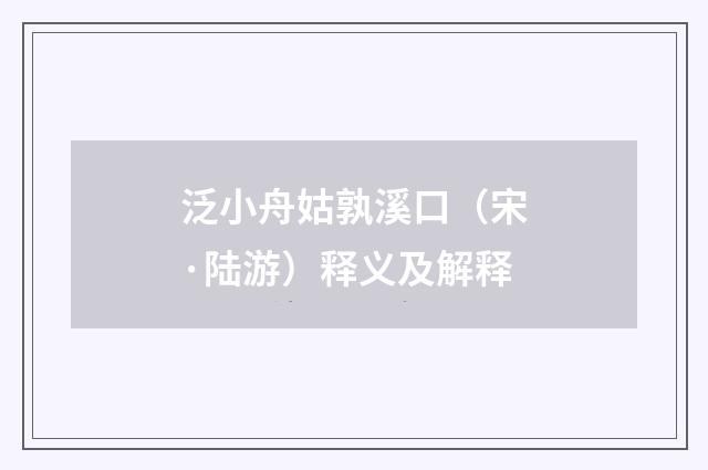 泛小舟姑孰溪口（宋·陆游）释义及解释