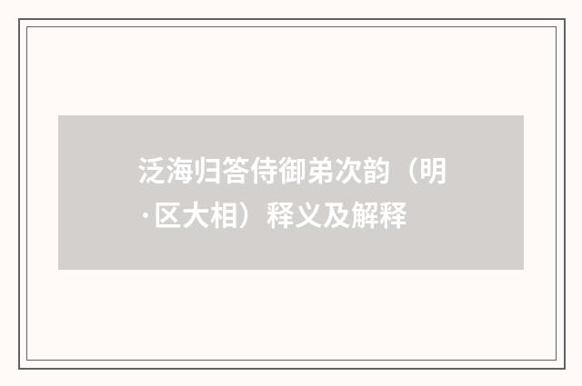 泛海归答侍御弟次韵（明·区大相）释义及解释