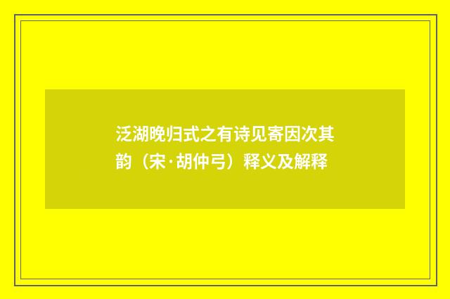 泛湖晚归式之有诗见寄因次其韵（宋·胡仲弓）释义及解释