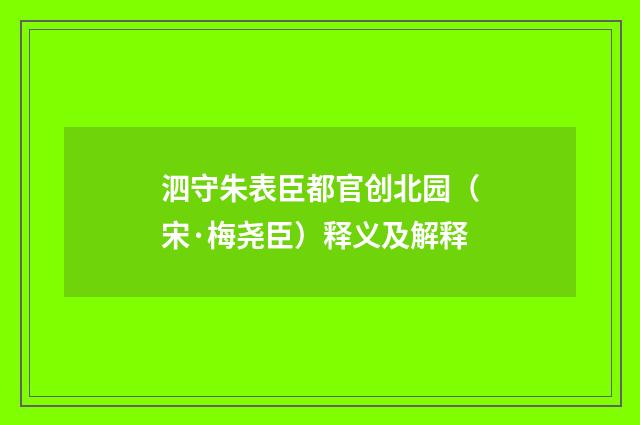 泗守朱表臣都官创北园（宋·梅尧臣）释义及解释