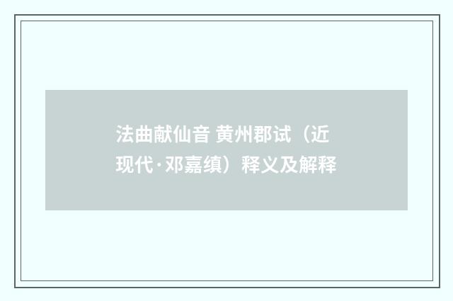 法曲献仙音 黄州郡试（近现代·邓嘉缜）释义及解释