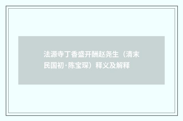 法源寺丁香盛开酬赵尧生（清末民国初·陈宝琛）释义及解释