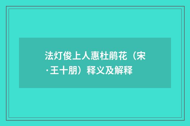 法灯俊上人惠杜鹃花（宋·王十朋）释义及解释