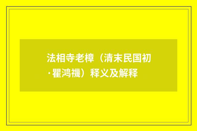 法相寺老樟（清末民国初·瞿鸿禨）释义及解释