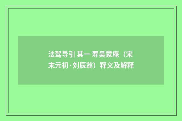 法驾导引 其一 寿吴蒙庵（宋末元初·刘辰翁）释义及解释