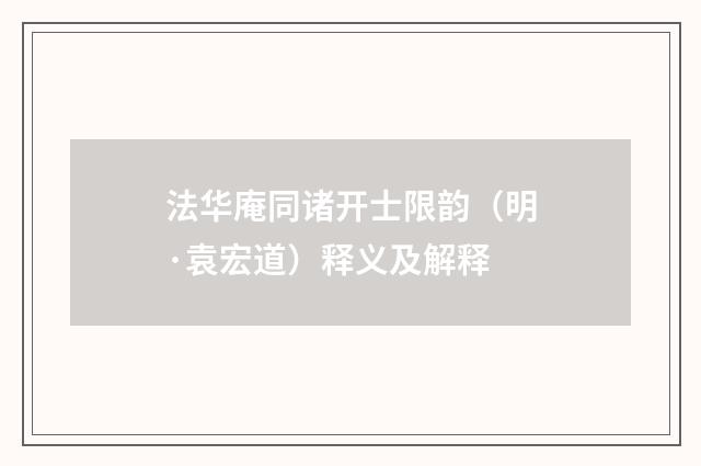 法华庵同诸开士限韵（明·袁宏道）释义及解释