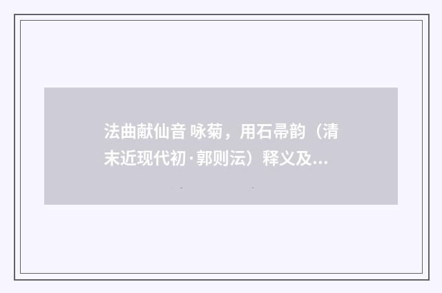 法曲献仙音 咏菊，用石帚韵（清末近现代初·郭则沄）释义及解释
