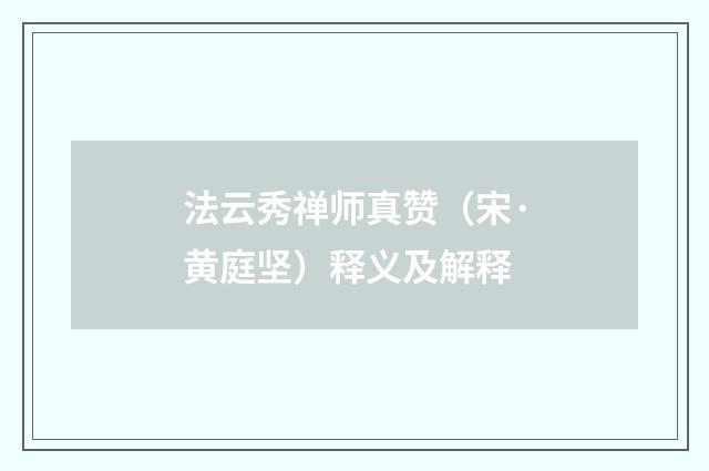法云秀禅师真赞（宋·黄庭坚）释义及解释