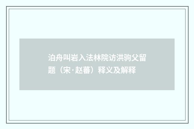 泊舟叫岩入法林院访洪驹父留题（宋·赵蕃）释义及解释