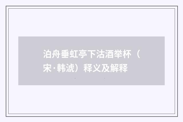 泊舟垂虹亭下沽酒举杯（宋·韩淲）释义及解释